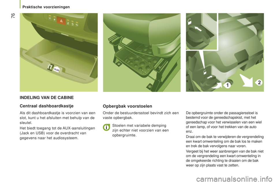 CITROEN JUMPER 2016 Instructieboekjes (in Dutch) 76
jumper_nl_Chap03_Ergo-et-confort_ed01-2015
IndelIng VAn de CABIneOpbergbak voorstoelen
Onder de bestuurdersstoel bevindt zich een
vaste opbergbak.
Centraal dashboardkastje
Als dit dashboardkastje CITROEN JUMPER 2016 Instructieboekjes (in Dutch) 76
jumper_nl_Chap03_Ergo-et-confort_ed01-2015
IndelIng VAn de CABIneOpbergbak voorstoelen
Onder de bestuurdersstoel bevindt zich een
vaste opbergbak.
Centraal dashboardkastje
Als dit dashboardkastje