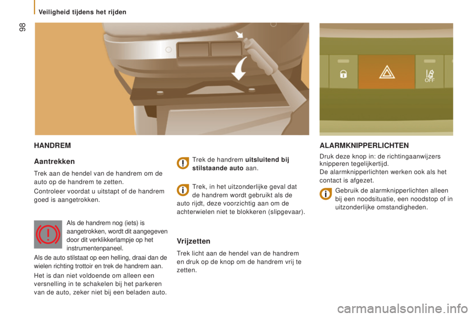 CITROEN JUMPER 2016  Instructieboekjes (in Dutch)  98
jumper_nl_Chap05_Securite_ed01-2015
HAndReMAlARM kn IPP e R l ICHT en
Druk deze knop in: de richtingaanwijzers 
knipperen tegelijkertijd.
De alarmknipperlichten werken ook als het 
contact is afge