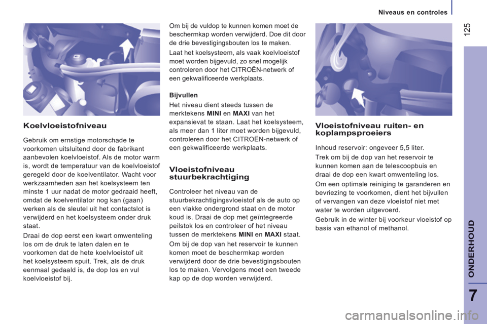 CITROEN JUMPER 2015 Instructieboekjes (in Dutch) Niveaus en controles
125
7
ONDERHOUD
JUMPER-PAPIER_NL_CHAP07_VERIFICATIONS_ED01-2014
Koelvloeistofniveau
Gebruik om ernstige motorschade te
voorkomen uitsluitend door de fabrikant
aanbe CITROEN JUMPER 2015 Instructieboekjes (in Dutch) Niveaus en controles
125
7
ONDERHOUD
JUMPER-PAPIER_NL_CHAP07_VERIFICATIONS_ED01-2014
Koelvloeistofniveau
Gebruik om ernstige motorschade te
voorkomen uitsluitend door de fabrikant
aanbe