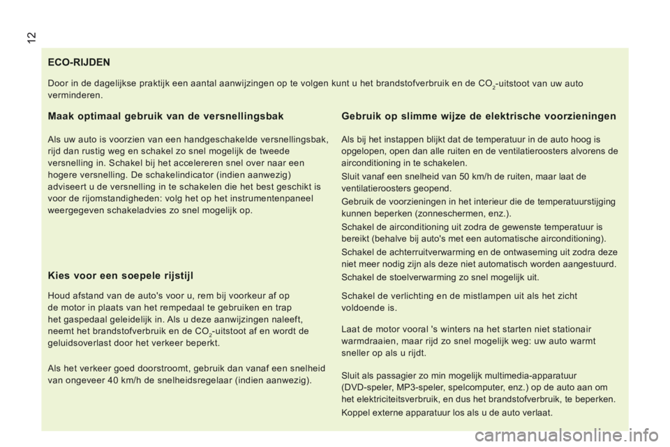 CITROEN JUMPER 2015  Instructieboekjes (in Dutch)  12
JUMPER-PAPIER_NL_CHAP01_COUP D OEIL_ED01-2014
                                 ECO-RIJDEN 
  Maak optimaal gebruik van de versnellingsbak 
  Als uw auto is voorzien van een handgeschakelde versnel