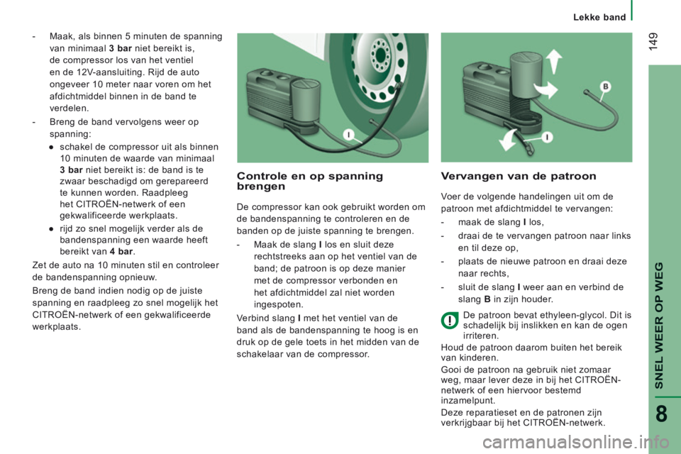 CITROEN JUMPER 2015  Instructieboekjes (in Dutch)    Lekke  band   
 149
SNEL WEER OP WEG
8
JUMPER-PAPIER_NL_CHAP08_AIDE RAPIDE_ED01-2014
   -   Maak, als binnen 5 minuten de spanning van minimaal   3 bar  niet bereikt is, 
de compressor los van het 