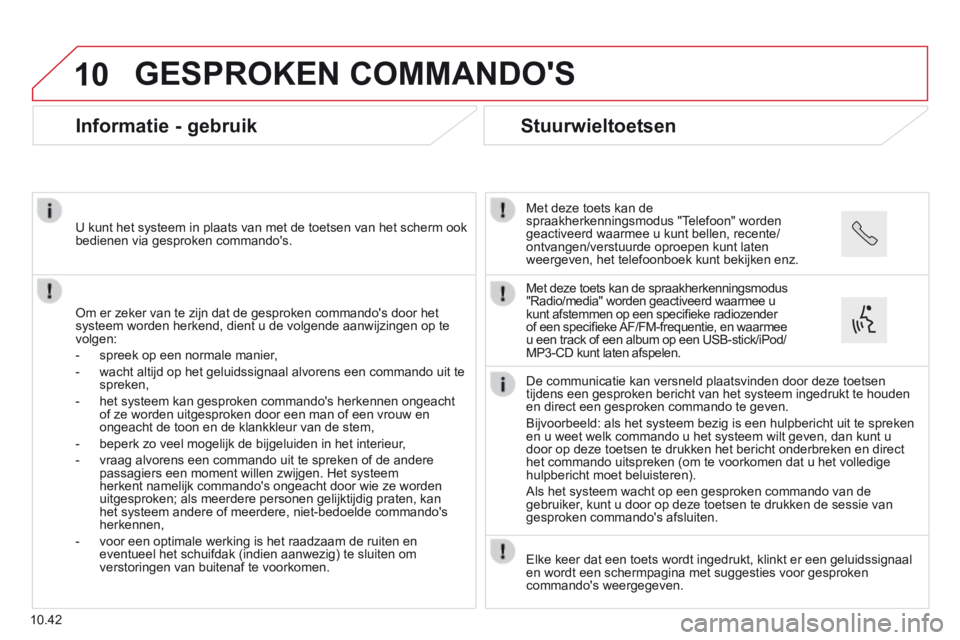 CITROEN JUMPER 2015  Instructieboekjes (in Dutch) 10
10.42
 GESPROKEN  COMMANDOS 
      Informatie  -  gebruik 
  Om er zeker van te zijn dat de gesproken commandos door het systeem worden herkend, dient u de volgende aanwijzingen op te volgen: 
  