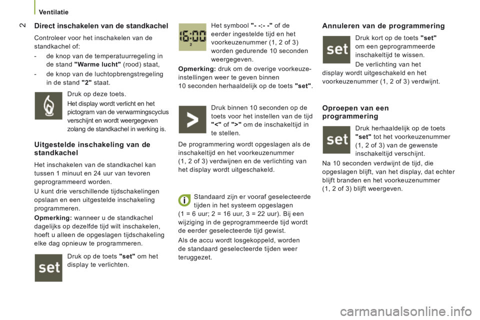 CITROEN JUMPER 2015  Instructieboekjes (in Dutch) 2
   Ventilatie   
  Direct inschakelen van de standkachel 
 Controleer voor het inschakelen van de 
standkachel of: 
   -   de knop van de temperatuurregeling in de stand   "Warme lucht"  (rood) staa