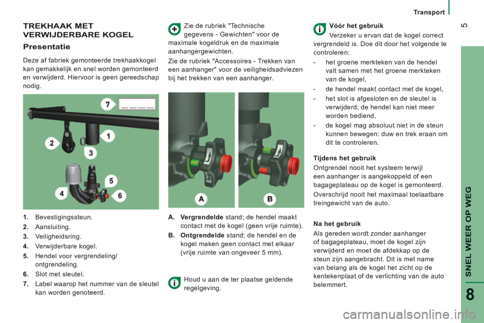 CITROEN JUMPER 2015  Instructieboekjes (in Dutch)  5
SNEL WEER OP WEG
8
   Transport   
 TREKHAAK  MET 
VERWIJDERBARE KOGEL 
  Presentatie 
  Deze af fabriek gemonteerde trekhaakkogel 
kan gemakkelijk en snel worden gemonteerd 
en verwijderd. Hiervoo