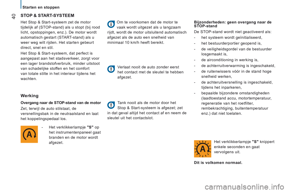 CITROEN JUMPER 2015  Instructieboekjes (in Dutch)    Starten  en  stoppen   
40
JUMPER-PAPIER_NL_CHAP02_PRET A  PARTIR_ED01-2014
 Het Stop & Start-systeem zet de motor 
tijdelijk af (STOP-stand) als u stopt (bij rood 
licht, opstoppingen, enz.). De m