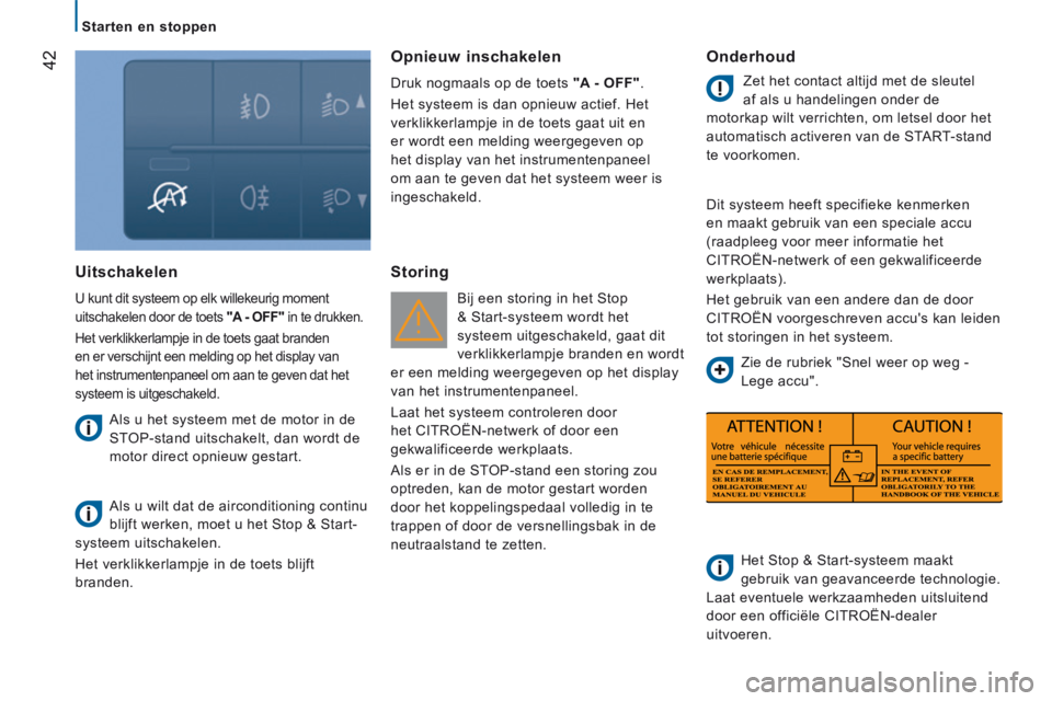 CITROEN JUMPER 2015  Instructieboekjes (in Dutch)    Starten  en  stoppen   
42
JUMPER-PAPIER_NL_CHAP02_PRET A  PARTIR_ED01-2014
  Uitschakelen 
 U kunt dit systeem op elk willekeurig moment 
uitschakelen door de toets  "A - OFF"  in te drukken. 
 He