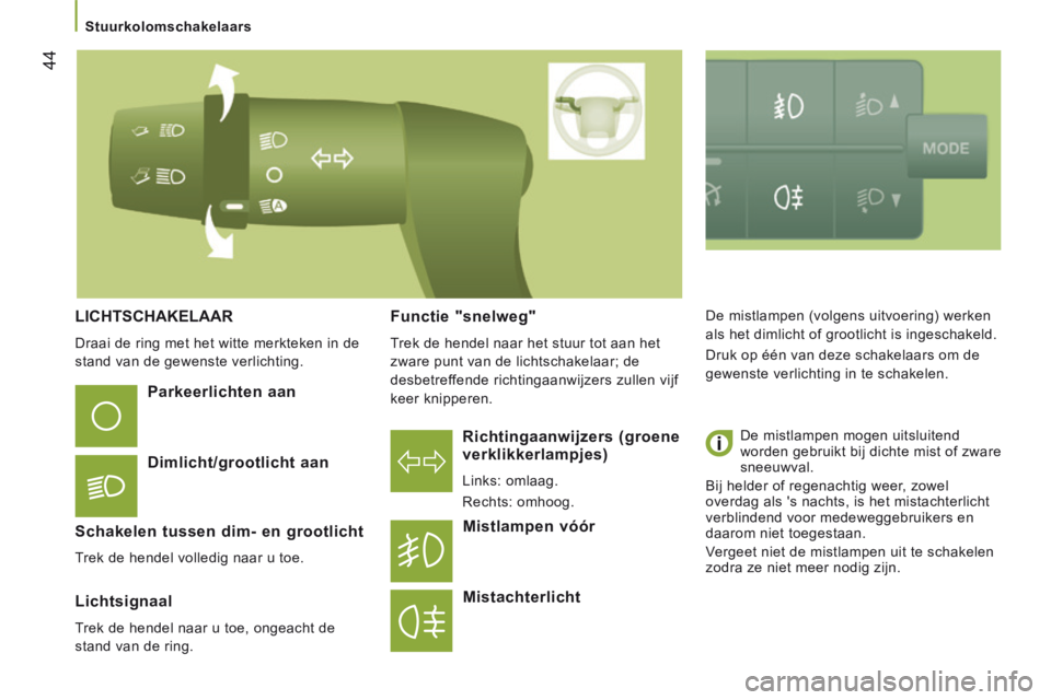 CITROEN JUMPER 2015  Instructieboekjes (in Dutch) 44
   Stuurkolomschakelaars   
JUMPER-PAPIER_NL_CHAP03_ERGO ET CONFORT_ED01-2014
 LICHTSCHAKELAAR 
 Draai de ring met het witte merkteken in de 
stand van de gewenste verlichting.   
  Richtingaanwijz