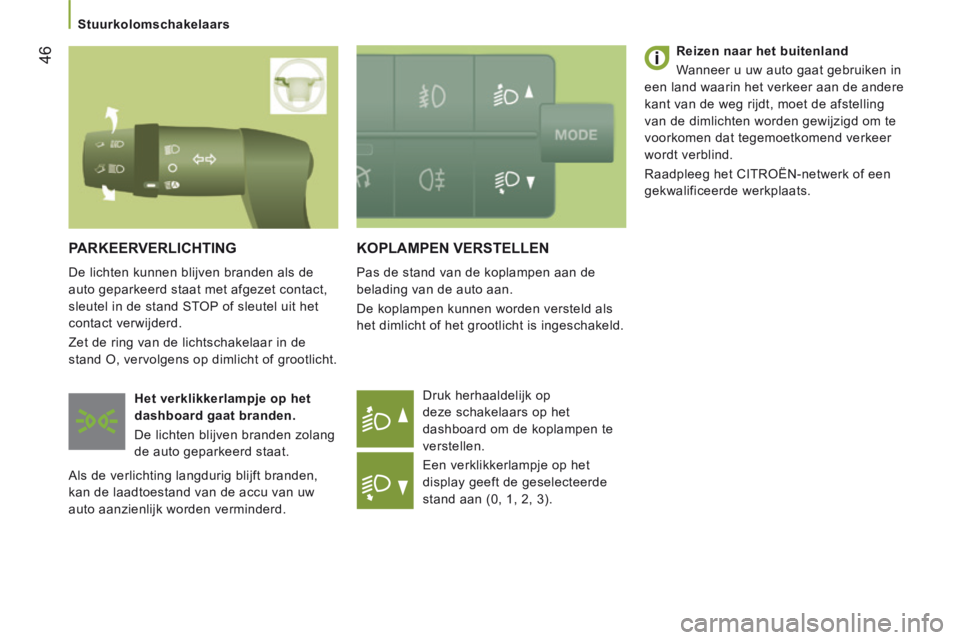 CITROEN JUMPER 2015  Instructieboekjes (in Dutch) 46
   Stuurkolomschakelaars   
JUMPER-PAPIER_NL_CHAP03_ERGO ET CONFORT_ED01-2014
 KOPLAMPEN  VERSTELLEN 
 Pas de stand van de koplampen aan de 
belading van de auto aan. 
 De koplampen kunnen worden v
