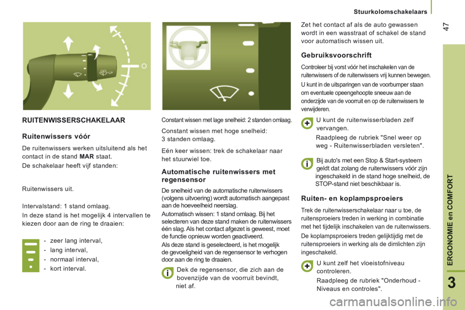 CITROEN JUMPER 2015  Instructieboekjes (in Dutch) 47
3
ERGONOMIE en COMFORT
   Stuurkolomschakelaars   
JUMPER-PAPIER_NL_CHAP03_ERGO ET CONFORT_ED01-2014
 RUITENWISSERSCHAKELAAR  Constant wissen met lage snelheid: 2 standen omlaag. 
 Dek de regensens