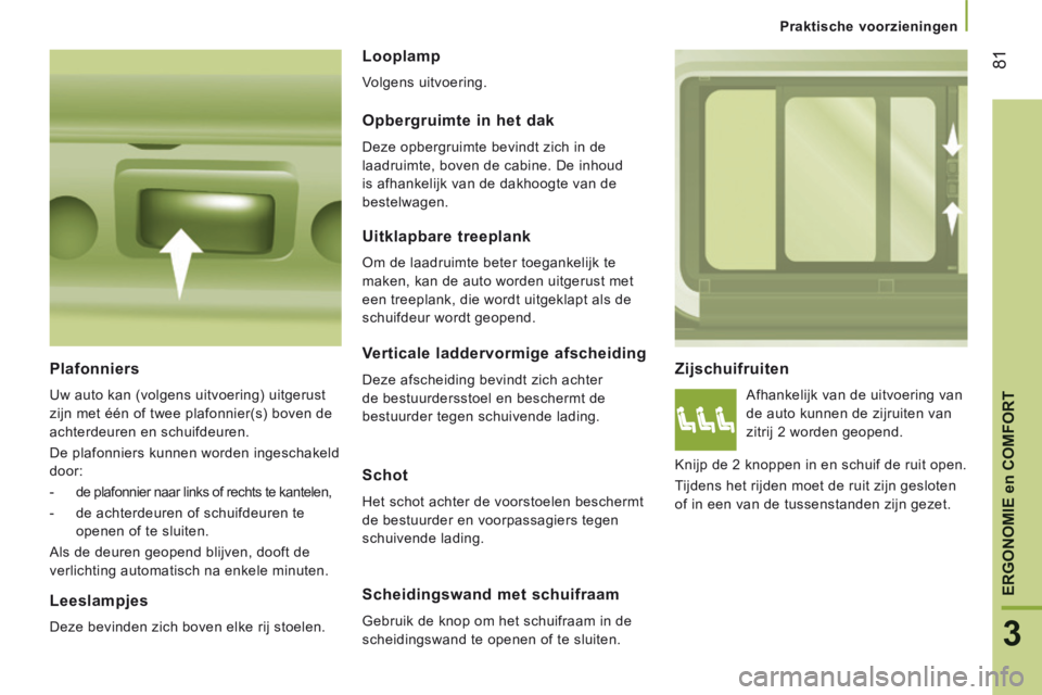 CITROEN JUMPER 2015 Instructieboekjes (in Dutch) Praktische voorzieningen
81
3
ERGONOMIE en COMFORT
JUMPER-PAPIER_NL_CHAP03_ERGO ET CONFORT_ED01-2014
Zijschuifruiten
Afhankelijk van de uitvoering van
de auto kunnen de zijruiten van
zitr CITROEN JUMPER 2015 Instructieboekjes (in Dutch) Praktische voorzieningen
81
3
ERGONOMIE en COMFORT
JUMPER-PAPIER_NL_CHAP03_ERGO ET CONFORT_ED01-2014
Zijschuifruiten
Afhankelijk van de uitvoering van
de auto kunnen de zijruiten van
zitr
