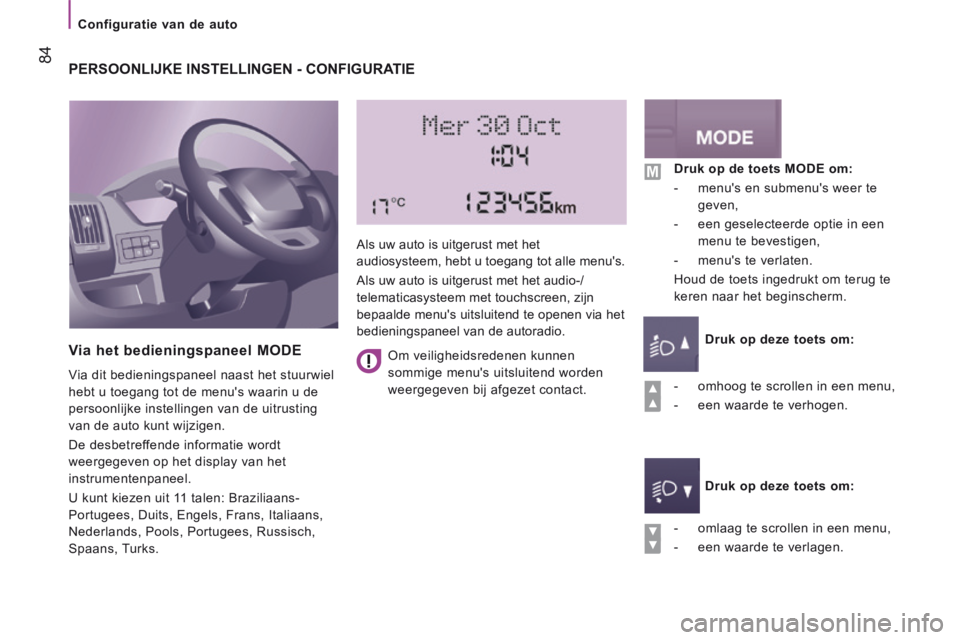 CITROEN JUMPER 2015  Instructieboekjes (in Dutch)    Configuratie  van  de  auto   
 84
JUMPER-PAPIER_NL_CHAP04_TECHNOLOGIE A  BORD_ED01-2014
 PERSOONLIJKE INSTELLINGEN - CONFIGURATIE 
  Via het bedieningspaneel MODE 
 Via dit bedieningspaneel naast 