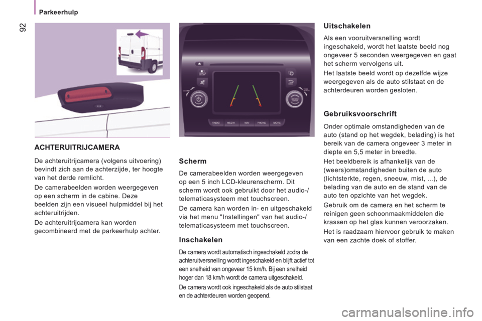 CITROEN JUMPER 2015  Instructieboekjes (in Dutch) Parkeerhulp
 92
JUMPER-PAPIER_NL_CHAP04_TECHNOLOGIE A  BORD_ED01-2014
 ACHTERUITRIJCAMERA 
 De achteruitrijcamera (volgens uitvoering) 
bevindt zich aan de achterzijde, ter hoogte 
van het derde remli