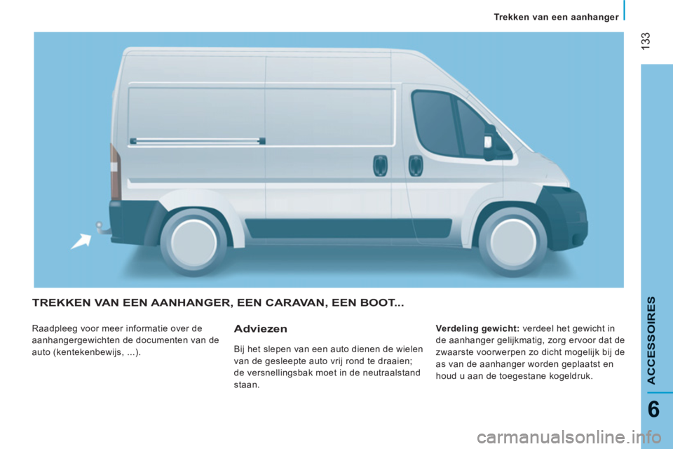 CITROEN JUMPER 2014 Instructieboekjes (in Dutch) 133
6
ACCESSOIRE
STREKKEN VAN EEN AANHANGER, EEN CARAVAN, EEN BOOT...
Raadpleeg voor meer informatie over de
aanhangergewichten de documenten van de
auto (kentekenbewijs, ...).
Verdeling gewi CITROEN JUMPER 2014 Instructieboekjes (in Dutch) 133
6
ACCESSOIRE
STREKKEN VAN EEN AANHANGER, EEN CARAVAN, EEN BOOT...
Raadpleeg voor meer informatie over de
aanhangergewichten de documenten van de
auto (kentekenbewijs, ...).
Verdeling gewi
