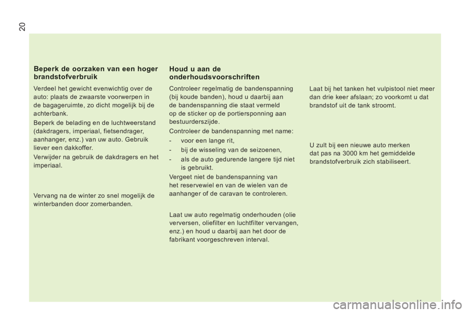 CITROEN JUMPER 2014 Instructieboekjes (in Dutch) 20
Verdeel het gewicht evenwichtig over de
auto: plaats de zwaarste voorwerpen in
de bagageruimte, zo dicht mogelijk bij de
achterbank.
Beperk de belading en de luchtweerstand
(dakdragers, CITROEN JUMPER 2014 Instructieboekjes (in Dutch) 20
Verdeel het gewicht evenwichtig over de
auto: plaats de zwaarste voorwerpen in
de bagageruimte, zo dicht mogelijk bij de
achterbank.
Beperk de belading en de luchtweerstand
(dakdragers,