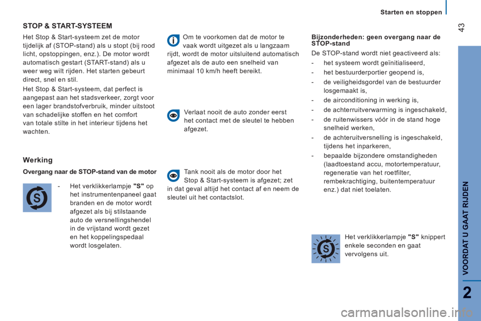 CITROEN JUMPER 2014  Instructieboekjes (in Dutch) 43
2
VOORDAT U GAAT RIJDE
N
Starten en stoppen
  Het Stop & Start-systeem zet de motor 
tijdelijk af (STOP-stand) als u stopt (bij rood 
licht, opstoppingen, enz.). De motor wordt 
automatisch gestart