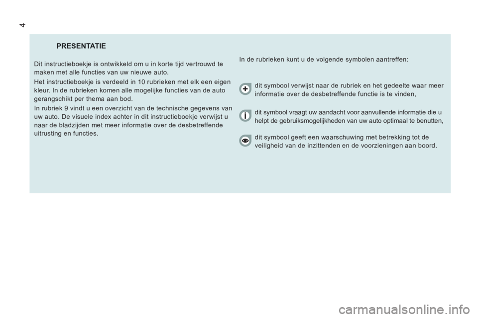 CITROEN JUMPER 2014  Instructieboekjes (in Dutch) 4
  PRESENTATIE 
 
In de rubrieken kunt u de volgende symbolen aantreffen: 
  Dit instructieboekje is ontwikkeld om u in korte tijd vertrouwd te 
maken met alle functies van uw nieuwe auto. 
  Het ins