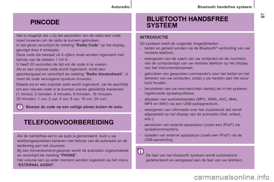 CITROEN JUMPER 2013  Instructieboekjes (in Dutch) Bluetooth handsfree systeem
   
Het is mogelijk dat u bij het aanzetten van de radio een code 
moet invoeren om de radio te kunnen gebruiken. 
  In dat geval verschijnt de melding " Radio Code 
" op h