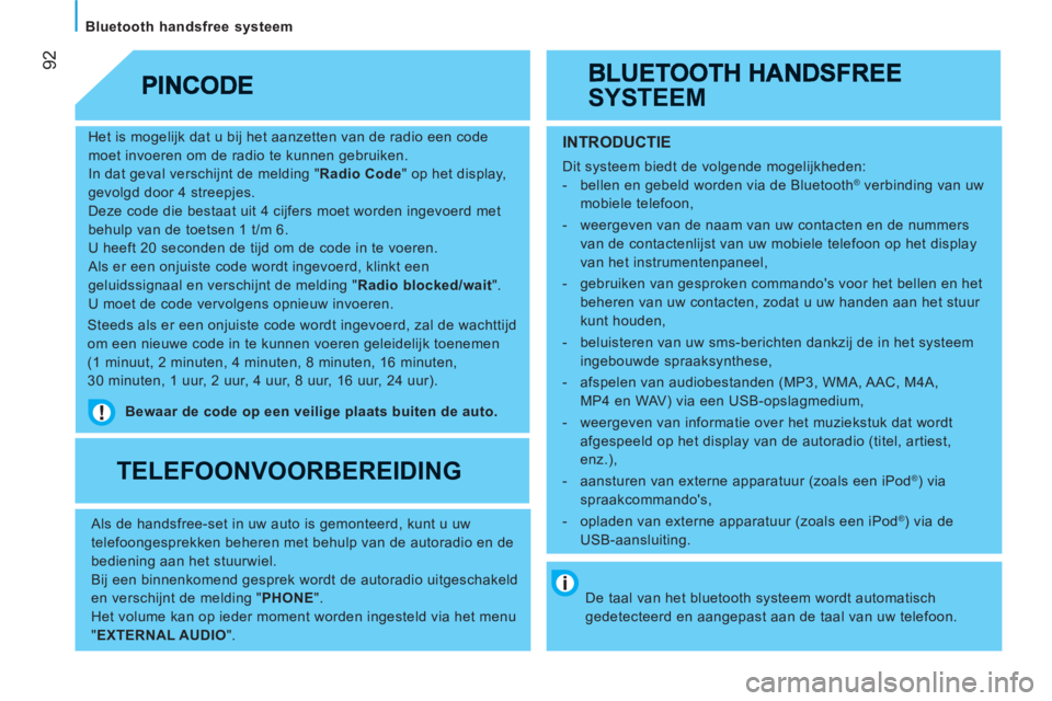 CITROEN JUMPER 2012  Instructieboekjes (in Dutch) 92
   
Bluetooth handsfree systeem 
   
Het is mogelijk dat u bij het aanzetten van de radio een code 
moet invoeren om de radio te kunnen gebruiken. 
  In dat geval verschijnt de melding " Radio Code