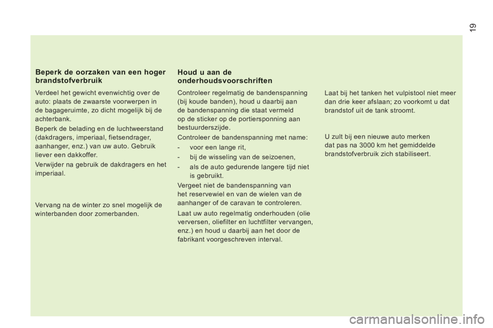 CITROEN JUMPER 2012 Instructieboekjes (in Dutch) 19
Verdeel het gewicht evenwichtig over de
auto: plaats de zwaarste voorwerpen in
de bagageruimte, zo dicht mogelijk bij de
achterbank.
Beperk de belading en de luchtweerstand
(dakdragers, CITROEN JUMPER 2012 Instructieboekjes (in Dutch) 19
Verdeel het gewicht evenwichtig over de
auto: plaats de zwaarste voorwerpen in
de bagageruimte, zo dicht mogelijk bij de
achterbank.
Beperk de belading en de luchtweerstand
(dakdragers,
