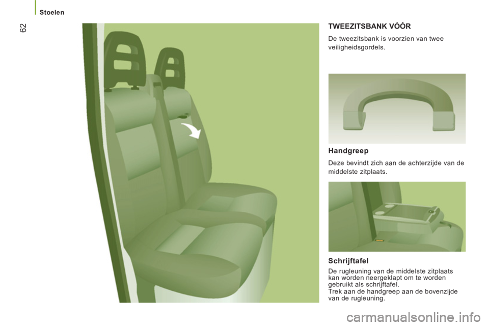 CITROEN JUMPER 2012 Instructieboekjes (in Dutch)
Stoelen
62
TWEEZITSBANK VÓÓR
De tweezitsbank is voorzien van twee
veiligheidsgordels.
Handgreep
Deze bevindt zich aan de achterzijde van de
middelste zitplaats.
Schrijftafe CITROEN JUMPER 2012 Instructieboekjes (in Dutch)
Stoelen
62
TWEEZITSBANK VÓÓR
De tweezitsbank is voorzien van twee
veiligheidsgordels.
Handgreep
Deze bevindt zich aan de achterzijde van de
middelste zitplaats.
Schrijftafe