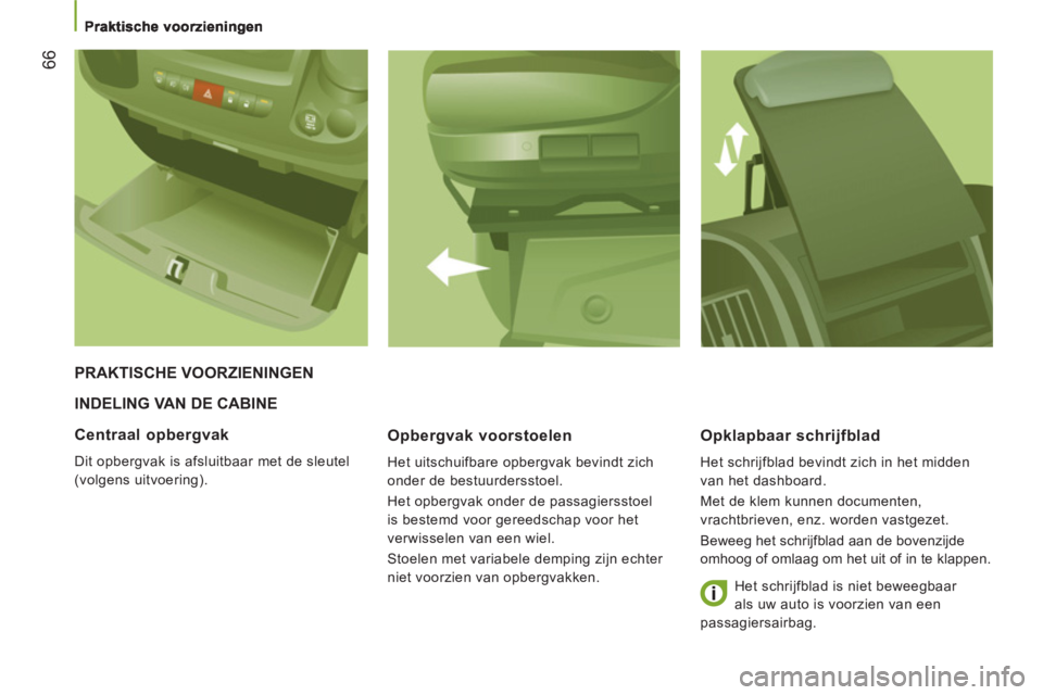 CITROEN JUMPER 2012 Instructieboekjes (in Dutch) 66
INDELING VAN DE CABINE
Opber
gvak voorstoelen
Het uitschuifbare opbergvak bevindt zich
onder de bestuurdersstoel.
Het opbergvak onder de passagiersstoel
is bestemd voor gereedschap voor CITROEN JUMPER 2012 Instructieboekjes (in Dutch) 66
INDELING VAN DE CABINE
Opber
gvak voorstoelen
Het uitschuifbare opbergvak bevindt zich
onder de bestuurdersstoel.
Het opbergvak onder de passagiersstoel
is bestemd voor gereedschap voor