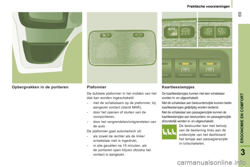 CITROEN JUMPER 2012 Instructieboekjes (in Dutch) 69
ERGONOMIE EN COMFOR
T
3
Plafonnier
De dubbele plafonnier in het midden van het
dak kan worden ingeschakeld:
- met de schakelaars op de plafonnier, bij
aangezet contact (stand MAR) CITROEN JUMPER 2012 Instructieboekjes (in Dutch) 69
ERGONOMIE EN COMFOR
T
3
Plafonnier
De dubbele plafonnier in het midden van het
dak kan worden ingeschakeld:
- met de schakelaars op de plafonnier, bij
aangezet contact (stand MAR)