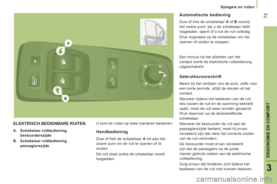 CITROEN JUMPER 2012 Instructieboekjes (in Dutch)
Spiegels en ruiten
73
3
ERGONOMIE EN COMFOR
T
ELEKTRISCH BEDIENBARE RUITEN
A.
Schakelaar ruitbediening
bestuurderszijde
B.
Schakelaar ruitbediening
passagierszijde
U kun CITROEN JUMPER 2012 Instructieboekjes (in Dutch)
Spiegels en ruiten
73
3
ERGONOMIE EN COMFOR
T
ELEKTRISCH BEDIENBARE RUITEN
A.
Schakelaar ruitbediening
bestuurderszijde
B.
Schakelaar ruitbediening
passagierszijde
U kun