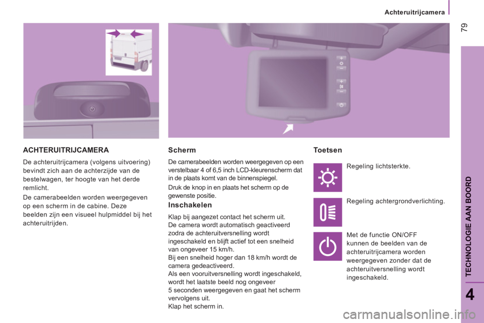 CITROEN JUMPER 2012 Instructieboekjes (in Dutch) Achteruitrijcamera
79
4
TECHNOLOGIE AAN BOOR
D
ACHTERUITRIJCAMERA
De achteruitrijcamera (volgens uitvoering)
bevindt zich aan de achterzijde van de
bestelwagen, ter hoogte van het derde
remlicht CITROEN JUMPER 2012 Instructieboekjes (in Dutch) Achteruitrijcamera
79
4
TECHNOLOGIE AAN BOOR
D
ACHTERUITRIJCAMERA
De achteruitrijcamera (volgens uitvoering)
bevindt zich aan de achterzijde van de
bestelwagen, ter hoogte van het derde
remlicht