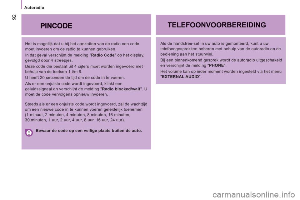 CITROEN JUMPER 2012  Instructieboekjes (in Dutch) Autoradio
92
   
Het is mogelijk dat u bij het aanzetten van de radio een code 
moet invoeren om de radio te kunnen gebruiken. 
  In dat geval verschijnt de melding " Radio Code 
" op het display, 
ge