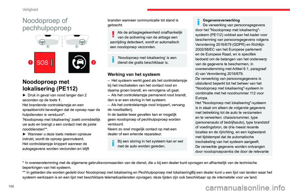 CITROEN JUMPER SPACETOURER 2021  Instructieboekjes (in Dutch) 106
Veiligheid
Noodoproep of 
pechhulpoproep
 
 
 
 
Noodoproep met 
lokalisering (PE112)
► Druk in geval van nood langer dan 2 
seconden op de toets  1
.
Het brandende controlelampje en een 
spraak