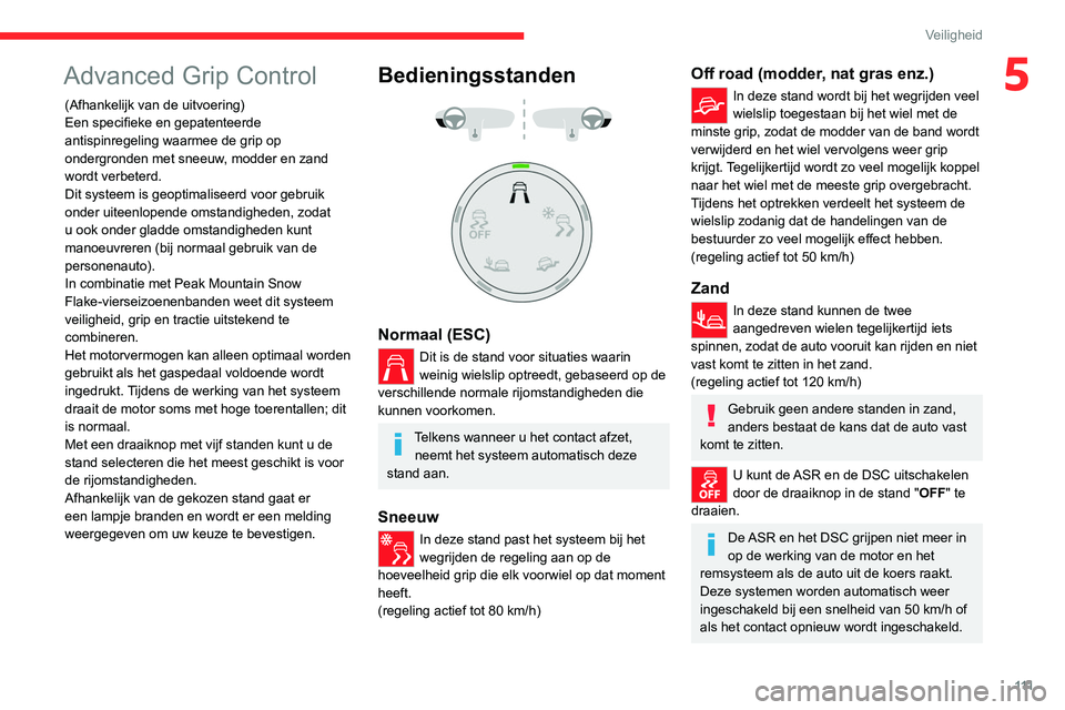 CITROEN JUMPER SPACETOURER 2021 Instructieboekjes (in Dutch) 111
Veiligheid
5Advanced Grip Control
(Afhankelijk van de uitvoering)
Een specifieke en gepatenteerde
antispinregeling waarmee de grip op
ondergronden met sneeuw, modder en zand
wordt verbeterd.
Di CITROEN JUMPER SPACETOURER 2021 Instructieboekjes (in Dutch) 111
Veiligheid
5Advanced Grip Control
(Afhankelijk van de uitvoering)
Een specifieke en gepatenteerde
antispinregeling waarmee de grip op
ondergronden met sneeuw, modder en zand
wordt verbeterd.
Di