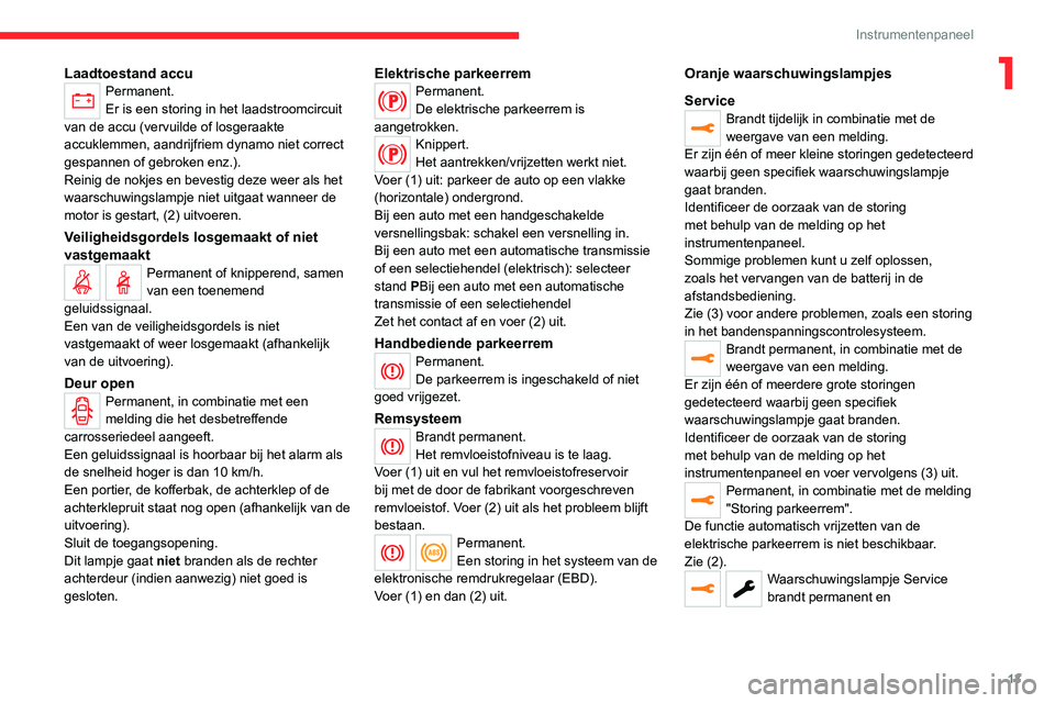 CITROEN JUMPER SPACETOURER 2021  Instructieboekjes (in Dutch) 13
Instrumentenpaneel
1Laadtoestand accuPermanent.
Er is een storing in het laadstroomcircuit 
van de accu (vervuilde of losgeraakte 
accuklemmen, aandrijfriem dynamo niet correct 
gespannen of gebrok