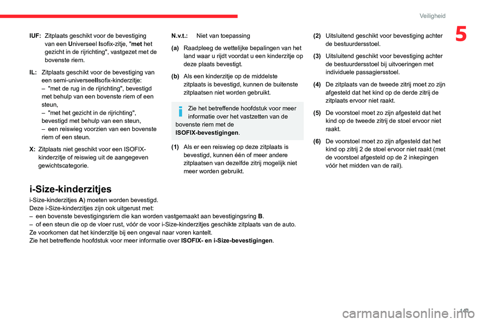 CITROEN JUMPER SPACETOURER 2021  Instructieboekjes (in Dutch) 141
Veiligheid
5IUF:Zitplaats geschikt voor de bevestiging 
van een Universeel  Isofix-zitje, "met het 
gezicht in de rijrichting", vastgezet met de 
bovenste riem.
IL: Zitplaats geschikt voor
