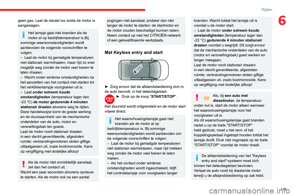 CITROEN JUMPER SPACETOURER 2021  Instructieboekjes (in Dutch) 149
Rijden
6geen gas. Laat de sleutel los zodra de motor is 
aangeslagen.
Het lampje gaat niet branden als de 
motor al op bedrijfstemperatuur is.Bij 
sommige weersomstandigheden wordt 
aanbevolen de 