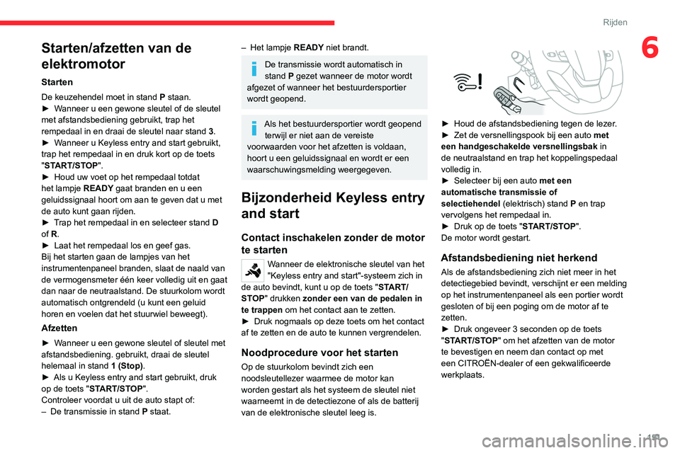 CITROEN JUMPER SPACETOURER 2021  Instructieboekjes (in Dutch) 151
Rijden
6Starten/afzetten van de 
elektromotor
Starten
De keuzehendel moet in stand P staan.
►  W anneer u een gewone sleutel of de sleutel 
met afstandsbediening gebruikt, trap het 
rempedaal in