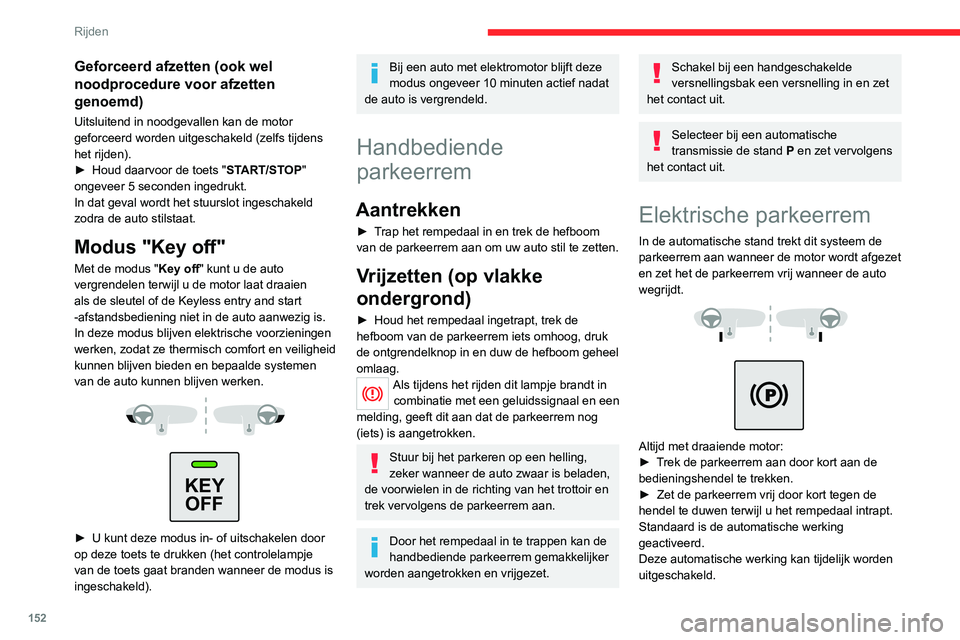 CITROEN JUMPER SPACETOURER 2021  Instructieboekjes (in Dutch) 152
Rijden
Geforceerd afzetten (ook wel 
noodprocedure voor afzetten 
genoemd)
Uitsluitend in noodgevallen kan de motor 
geforceerd worden uitgeschakeld (zelfs tijdens 
het rijden).
► 
Houd daarvoor