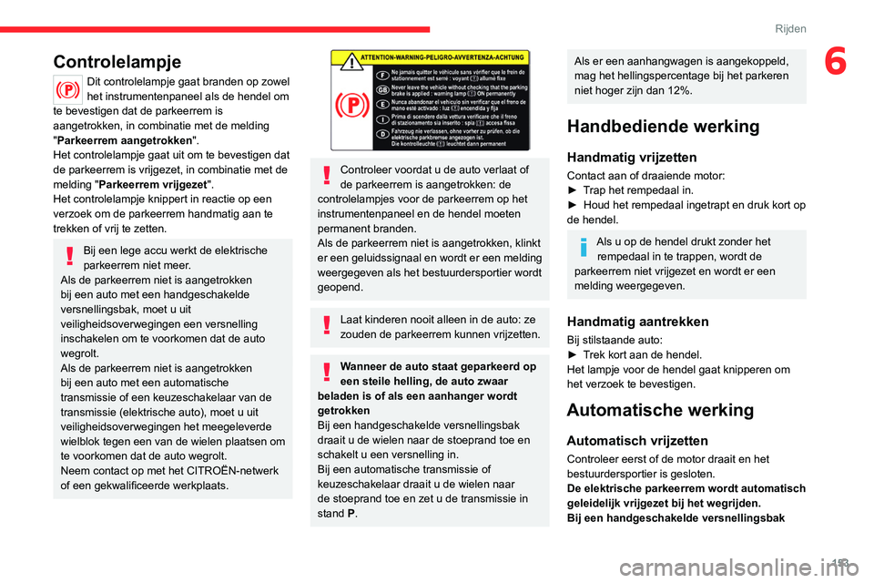 CITROEN JUMPER SPACETOURER 2021  Instructieboekjes (in Dutch) 153
Rijden
6Controlelampje
Dit controlelampje gaat branden op zowel 
het instrumentenpaneel als de hendel om 
te bevestigen dat de parkeerrem is 
aangetrokken, in combinatie met de melding 
"Parke