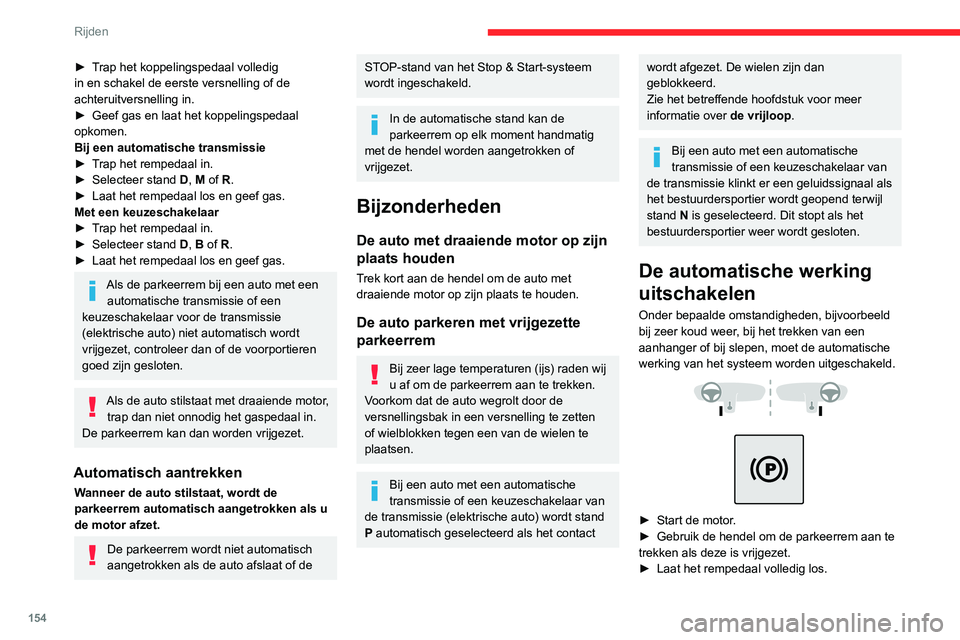 CITROEN JUMPER SPACETOURER 2021  Instructieboekjes (in Dutch) 154
Rijden
► Trap het koppelingspedaal volledig 
in en schakel de eerste versnelling of de 
achteruitversnelling in.
► 
Geef gas en laat het koppelingspedaal 
opkomen.
Bij een automatische transmi