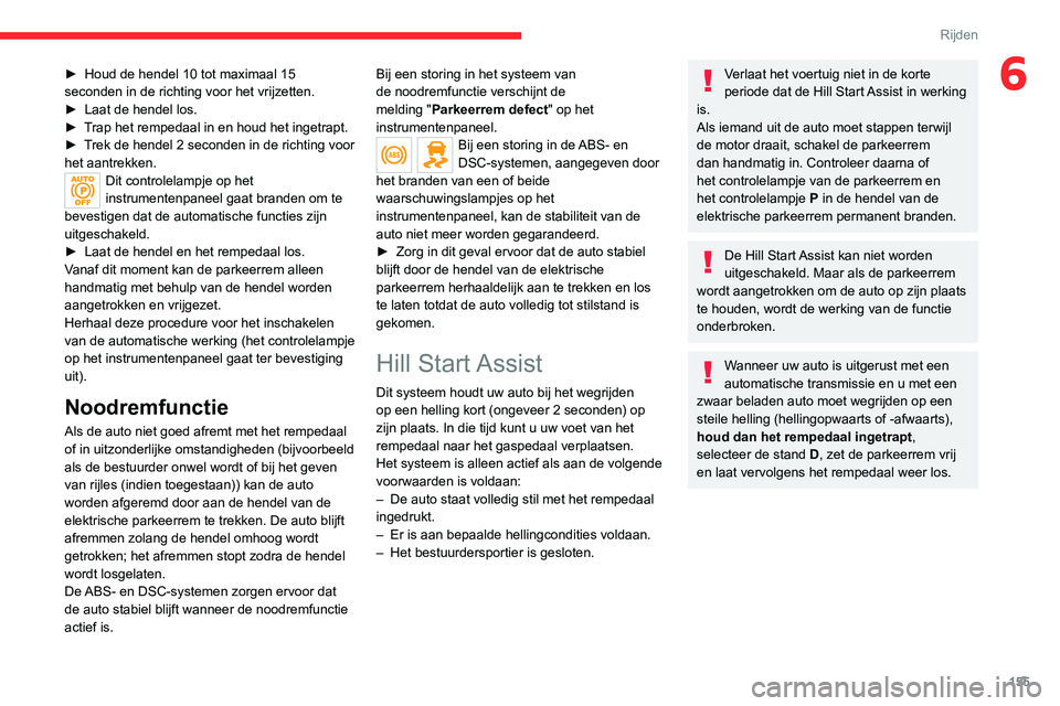 CITROEN JUMPER SPACETOURER 2021  Instructieboekjes (in Dutch) 155
Rijden
6► Houd de hendel 10 tot maximaal 15 
seconden in de richting voor het vrijzetten.
►
 
Laat de hendel los.
►

 
T
 rap het rempedaal in en houd het ingetrapt.
►
 
T
 rek de hendel 2