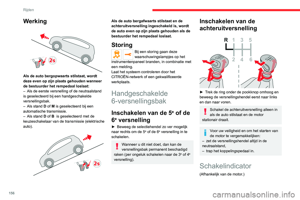 CITROEN JUMPER SPACETOURER 2021  Instructieboekjes (in Dutch) 156
Rijden
Werking 
 
Als de auto bergopwaarts stilstaat, wordt 
deze even op zijn plaats gehouden wanneer 
de bestuurder het rempedaal loslaat:
– 
Als de eerste versnelling of de neutraalstand 
is 