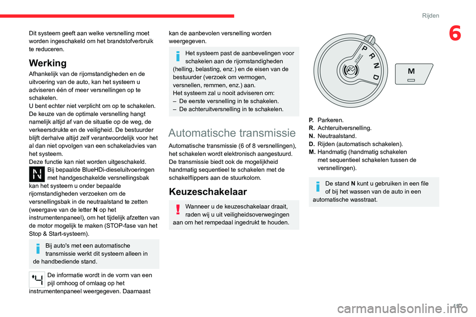 CITROEN JUMPER SPACETOURER 2021  Instructieboekjes (in Dutch) 157
Rijden
6Dit systeem geeft aan welke versnelling moet 
worden ingeschakeld om het brandstofverbruik 
te reduceren.
Werking
Afhankelijk van de rijomstandigheden en de 
uitvoering van de auto, kan he