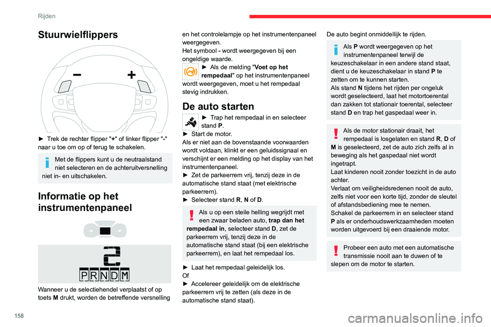 CITROEN JUMPER SPACETOURER 2021  Instructieboekjes (in Dutch) 158
Rijden
Stuurwielflippers 
 
► Trek de rechter flipper "+" of linker flipper "-" 
naar u toe om op of terug te schakelen.
Met de flippers kunt u de neutraalstand 
niet selecteren 