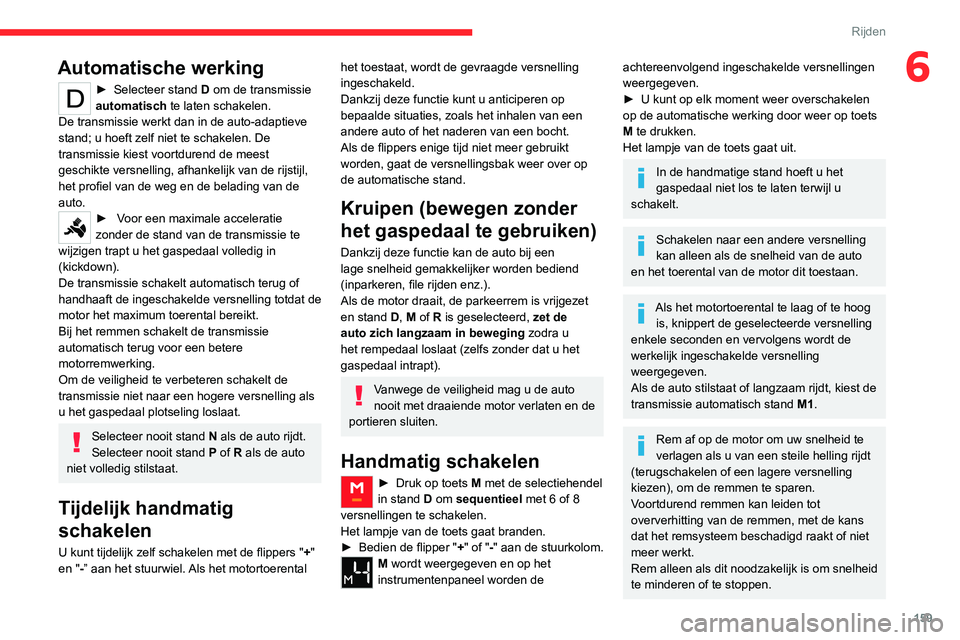 CITROEN JUMPER SPACETOURER 2021  Instructieboekjes (in Dutch) 159
Rijden
6Automatische werking
► Selecteer stand D  om de transmissie 
automatisch te laten schakelen.
De transmissie werkt dan in de auto-adaptieve 
stand; u hoeft zelf niet te schakelen. De 
tra