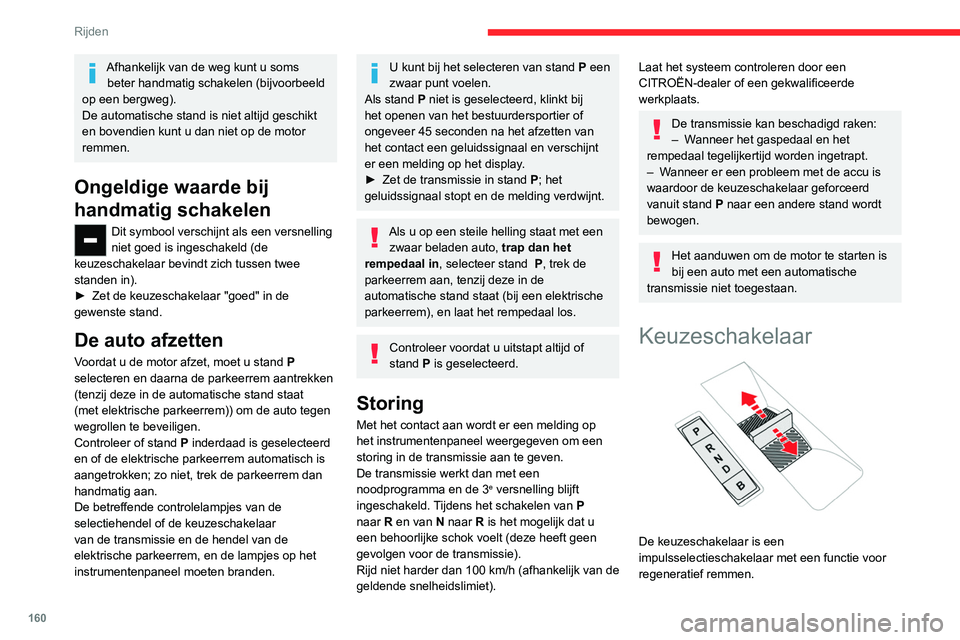 CITROEN JUMPER SPACETOURER 2021  Instructieboekjes (in Dutch) 160
Rijden
Afhankelijk van de weg kunt u soms beter handmatig schakelen (bijvoorbeeld 
op een bergweg).
De automatische stand is niet altijd geschikt 
en bovendien kunt u dan niet op de motor 
remmen.