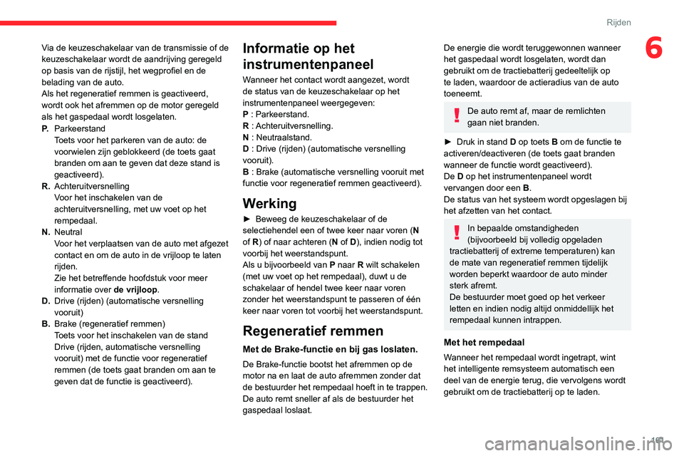 CITROEN JUMPER SPACETOURER 2021  Instructieboekjes (in Dutch) 161
Rijden
6Via de keuzeschakelaar van de transmissie of de 
keuzeschakelaar wordt de aandrijving geregeld 
op basis van de rijstijl, het wegprofiel en de 
belading van de auto.
Als het regeneratief r