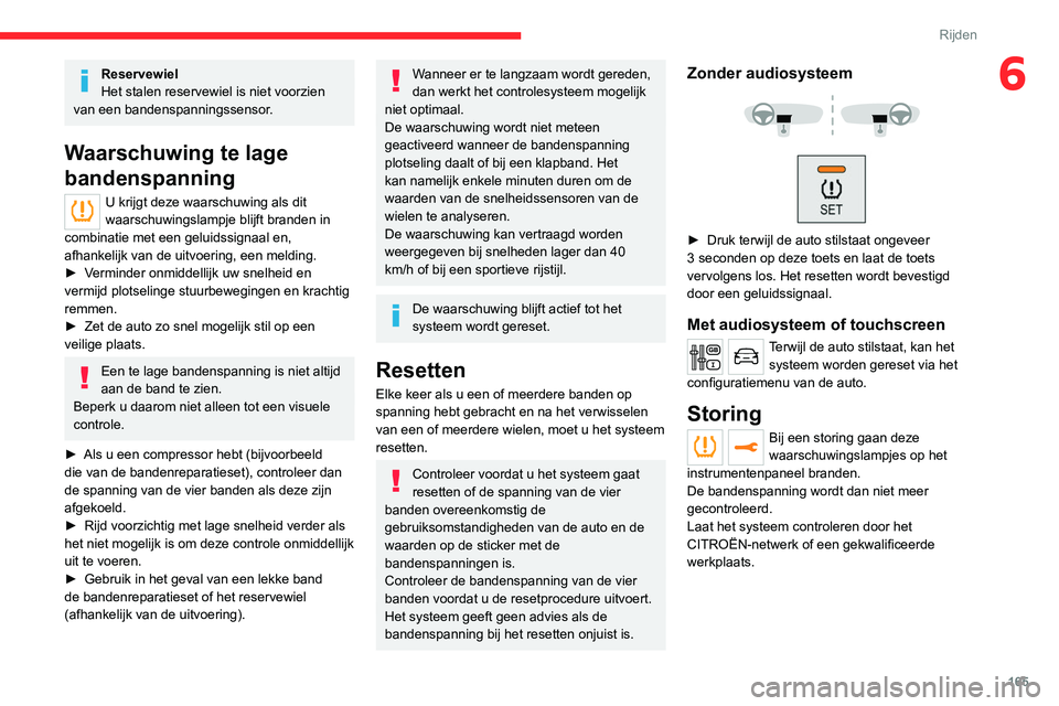 CITROEN JUMPER SPACETOURER 2021  Instructieboekjes (in Dutch) 165
Rijden
6Reservewiel
Het stalen reservewiel is niet voorzien 
van een bandenspanningssensor.
Waarschuwing te lage 
bandenspanning
U krijgt deze waarschuwing als dit 
waarschuwingslampje blijft bran