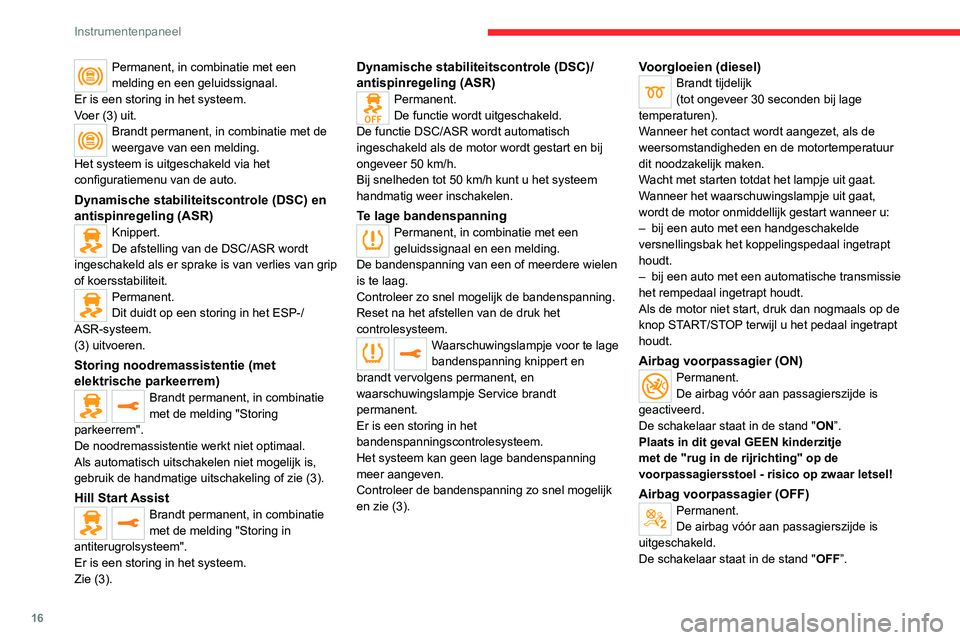 CITROEN JUMPER SPACETOURER 2021  Instructieboekjes (in Dutch) 16
Instrumentenpaneel
Permanent, in combinatie met een 
melding en een geluidssignaal.
Er is een storing in het systeem.
Voer (3) uit.
Brandt permanent, in combinatie met de 
weergave van een melding.