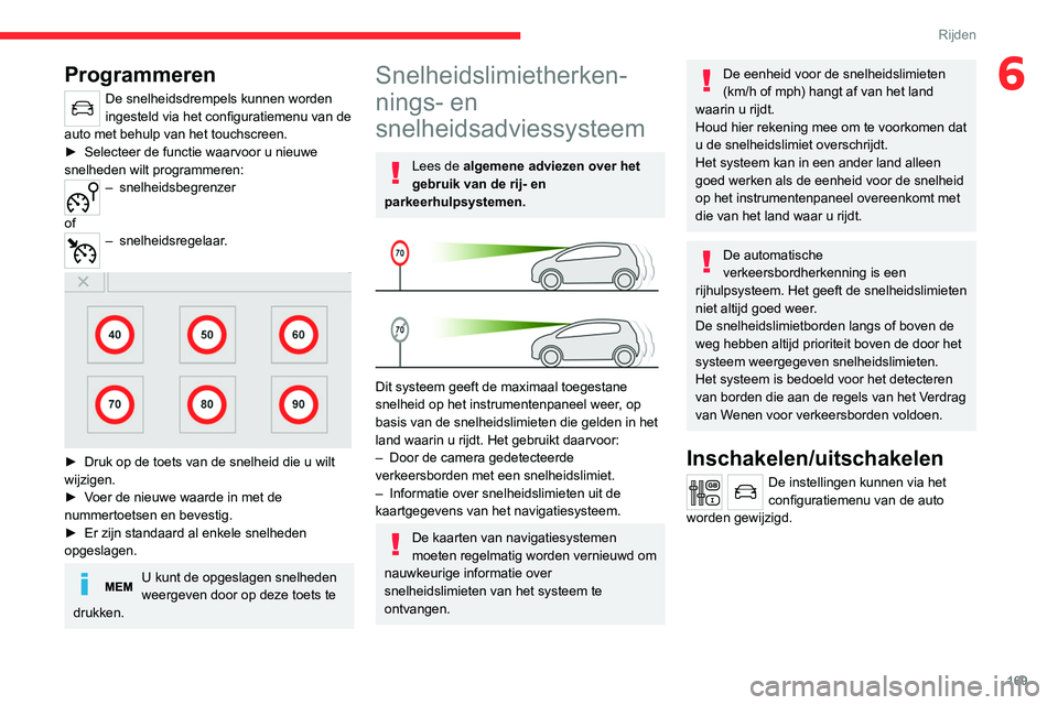 CITROEN JUMPER SPACETOURER 2021  Instructieboekjes (in Dutch) 169
Rijden
6Programmeren
De snelheidsdrempels kunnen worden 
ingesteld via het configuratiemenu van de 
auto met behulp van het touchscreen.
►
 
Selecteer de functie waarvoor u nieuwe 
snelheden wil