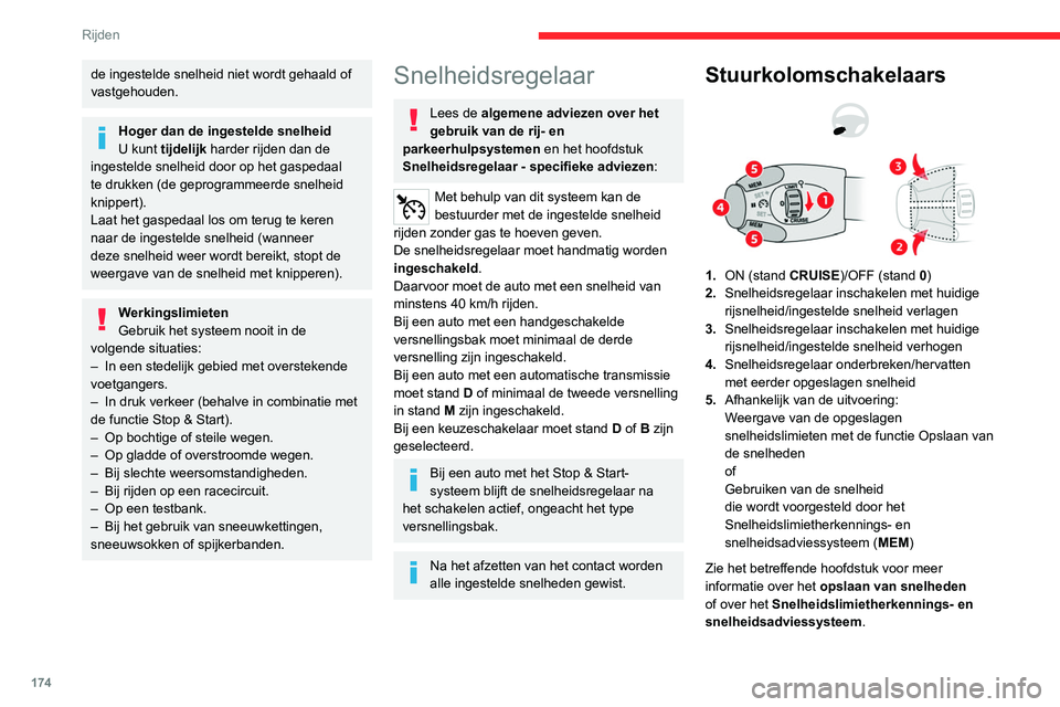 CITROEN JUMPER SPACETOURER 2021  Instructieboekjes (in Dutch) 174
Rijden
de ingestelde snelheid niet wordt gehaald of 
vastgehouden.
Hoger dan de ingestelde snelheid
U kunt tijdelijk harder rijden dan de 
ingestelde snelheid door op het gaspedaal 
te drukken (de