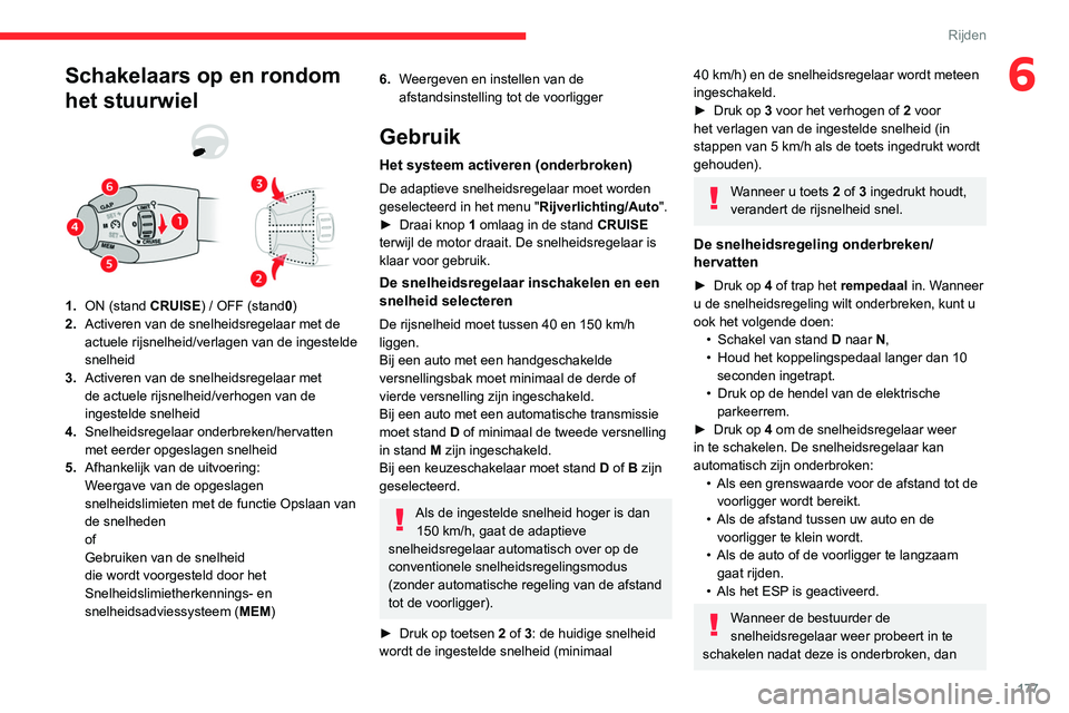 CITROEN JUMPER SPACETOURER 2021  Instructieboekjes (in Dutch) 177
Rijden
6Schakelaars op en rondom 
het stuurwiel
1.ON (stand CRUISE) / OFF (stand 0)
2. Activeren van de snelheidsregelaar met de 
actuele rijsnelheid/verlagen van de ingestelde 
snelheid
3. Active